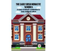 The Early Irish Monastic Schools A Study Of Ireland'S Contribution To Early Medieval Culture
