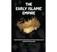 The Early Islamic Empire: From Prophet Muhammad to the Golden Age of Muslim Civilization