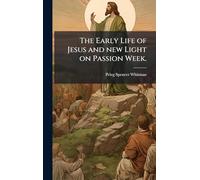 The Early Life of Jesus and new Light on Passion Week.