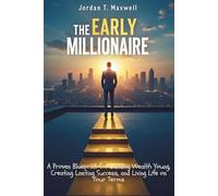 The Early Millionaire: A Proven Blueprint for Building Wealth Young, Creating Lasting Success, and Living Life on Your Terms