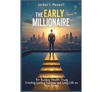 The Early Millionaire: A Proven Blueprint for Building Wealth Young, Creating Lasting Success, and Living Life on Your Terms