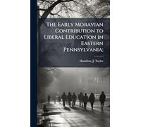 The Early Moravian Contribution to Liberal Education in Eastern Pennsylvania;