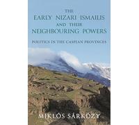 The Early Nizari Ismailis and their Neighbouring Powers: Politics in the Caspian Provinces (Ismaili Heritage)