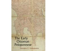 The Early Ottoman Peloponnese: A study in the Light of an Annotated editio princeps of the TT10-1/14662 Ottoman Taxation Cadastre (ca. 1460-1463) (Royal Asiatic Society Ibrahim Pasha of Egypt Series)