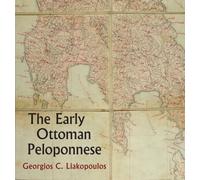 The Early Ottoman Peloponnese - A Study in the Light of an Annotated Editio Princeps of the TT10-1/4662 Ottoman Taxation Cadastre
