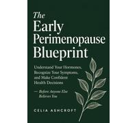 The Early Perimenopause Blueprint: Understand Your Hormones, Recognize Your Symptoms, and Make Confident Health Decisions - Before Anyone Else Believes You
