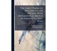 The Early Poems of William Cullen Bryant, With Biographical Sketch by Nathan Haskell Dole