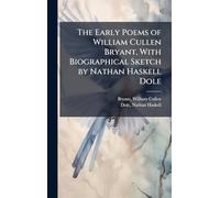 The Early Poems of William Cullen Bryant, With Biographical Sketch by Nathan Haskell Dole