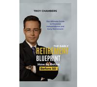 The Early Retirement Blueprint, How to Retire Before 50: The Ultimate Guide to Financial Independence and Early Retirement