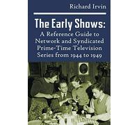 The Early Shows: A Reference Guide to Network and Syndicated PrimeTime Television Series from 1944 to 1949