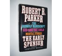The Early Spenser: Three Complete Novels : The Godwulf Manuscript, God Save the Child, Mortal Stakes