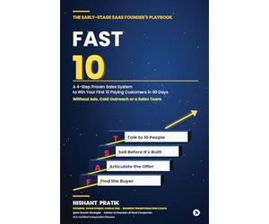 The Early-Stage SAAS Founder's Playbook: FAST 10: A 4-Step Proven Sales System to Win Your First 10 Paying Customers in 90 Days Without Ads, Cold Outreach or a Sales Team