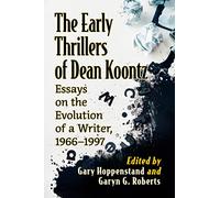 The Early Thrillers of Dean Koontz: Essays on the Evolution of a Writer, 1966-1997