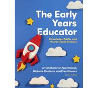 The Early Years Educator, Knowledge, Skills, and Professional Practice: A Handbook for Apprentices, Diploma Students, and Practitioners