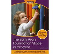 The Early Years Foundation Stage in Practice : Your Practical Guide to Knowing the Changes in the New EYFS and How to Implement Them in Your Setting