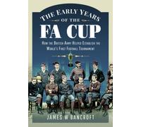 The Early Years of the FA Cup : How the British Army Helped Establish the World's First Football Tournament