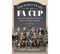 The Early Years of the FA Cup: How the British Army Helped Establish the World's First Football Tournament