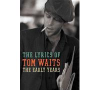 The Early Years: The Lyrics of Tom Waits 1971-1982