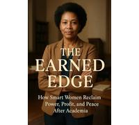 The Earned Edge: How Smart Women Reclaim Power, Profit, and Peace After Academia