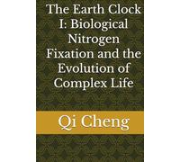 The Earth Clock I: Biological Nitrogen Fixation and the Evolution of Complex Life (Earth Clock Library)