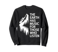 The Earth Has Music For Those Who Listen Nature Mountain Sweatshirt