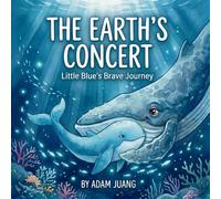 THE EARTH’S CONCERT: Little Blue's Brave Journey