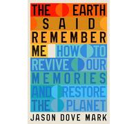 The Earth Said Remember Me: How to Revive Our Memories and Restore the Planet