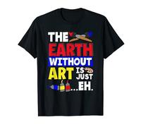 The Earth without Art Is Just Eh Artists Funny Art Lover T-Shirt