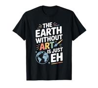 The Earth Without Art is Just Eh, Painting Painter Artist T-Shirt