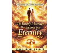 THE EARTHLY MARRIAGE THAT ECHOES INTO ETERNITY: REDISCOVERING GODS PURPOSE FOR MARRIAGE