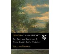 The Earthly Paradise: A Poem. Part I. Fifth Edition