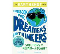 The Earthshot Prize: A Handbook for Dreamers and Thinkers: Solutions to Repair our Planet