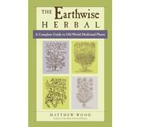 The Earthwise Herbal, Volume I: A Complete Guide to Old World Medicinal Plants