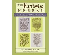 The Earthwise Herbal, Volume I: A Complete Guide to Old World Medicinal Plants b