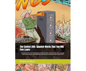 The Easiest 350+ Spanish Words That You Will Ever Learn: I use memory tricks, learning strategies, prefixes and suffixes, Gr nd Latin roots, ... jokes, and whatever else it takes to learn