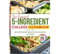 The Easiest 5-Ingredient College Cookbook: Quick Affordable Meals for Busy Students on Budget