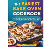 The Easiest Bake Oven Cookbook: 101 Fun and Easy Homemade Treats with Clear Instructions and Helpful Tips