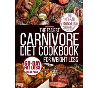 THE EASIEST CARNIVORE DIET COOKBOOK FOR WEIGHT LOSS: Easy, High-Protein Recipes & No-Brainer Strategies to Burn Fat & Boost Energy-With a 60-Day Meal Plan That Makes Weight Loss Finally Feel Easy!