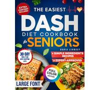 The Easiest Dash Diet Cookbook For Seniors: Simple And Quick Recipes With A 30 Day Meal Plan To Lower Blood Pressure Boost Energy And Make Heart Healthy Eating Truly Effortless