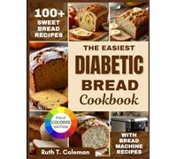 The Easiest Diabetic Bread Cookbook: 100+ Super Simple Low Sugar Recipes for Delicious Breads, Buns & Loaves With Pictures & Meal Plan