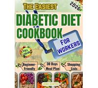 The Easiest Diabetic Diet Cookbook For Workers: Fast, Beginner-Friendly, Balanced, and Flavor-Packed Meals for People Who Live Life On The Go-At Work & Home
