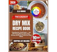 The Easiest Dry Mix Recipe Book: Prep Smarter, Cook Faster - 100 DIY Pantry Mixes to Save Time, Money, and Stress, Perfect for Busy Moms