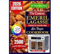 The Easiest Emeril Lagasse French Door 360 Air Fryer Cookbook: Easy, Foolproof Recipes with Step-by-Step Instructions, Pro Tips, and a 60-Day Meal Plan for Your Emeril Lagasse