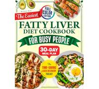 The Easiest Fatty Liver Diet Cookbook for Busy People: 5-Ingredient & 20-Minute Recipes to Reverse Fatty Liver Naturally-Your Step-by-Step Plan to Regain Energy Even with a Packed Schedule