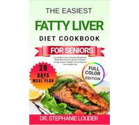 THE EASIEST FATTY LIVER DIET COOKBOOK FOR SENIORS: Low-Sodium, Liver-Friendly Recipes & 4-Week Meal Plan For Seniors To Boost Energy, Support Weight Loss & Improve Liver Health Fast