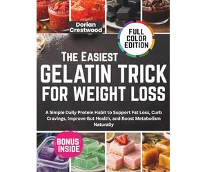 The Easiest GELATIN TRICK FOR WEIGHT LOSS: A Simple Daily Protein Habit to Support Fat Loss, Curb Cravings, Improve Gut Health, and Boost Metabolism Naturally