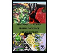 THE EASIEST GLP-1 HIGH PROTEIN COOKBOOK FOR WEIGHT LOSS: The Complete GLP-1 Recipes to Boost Fullness, Preserve Lean Muscle, and Reach Your Weight Loss Goals