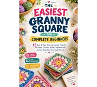 The Easiest Granny Square for Complete Beginners: 15 Fun & Easy Granny Square Projects to Learn Crochet, Build Confidence & Create Beautiful Handmade Pieces