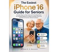 The Easiest iPhone 16 Guide for Seniors: A Simple Step-by-Step Guide with Visual Illustrations for Complete Beginners to Master Everyday iPhone Use without Confusion