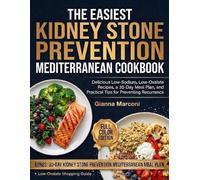 The Easiest Kidney Stone Prevention Mediterranean Cookbook: Delicious Low-Sodium, Low-Oxalate Recipes, a 30-Day Meal Plan, and Practical Tips for Preventing Recurrence